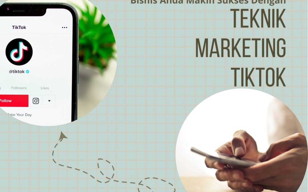 Bisnis Melejit dengan 4 Teknik Marketing TikTok Ini, Yuk Simak!