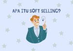 Soft Selling: Pengetian, Cara Melakukan dan Contohnya 3 pengertian soft selling