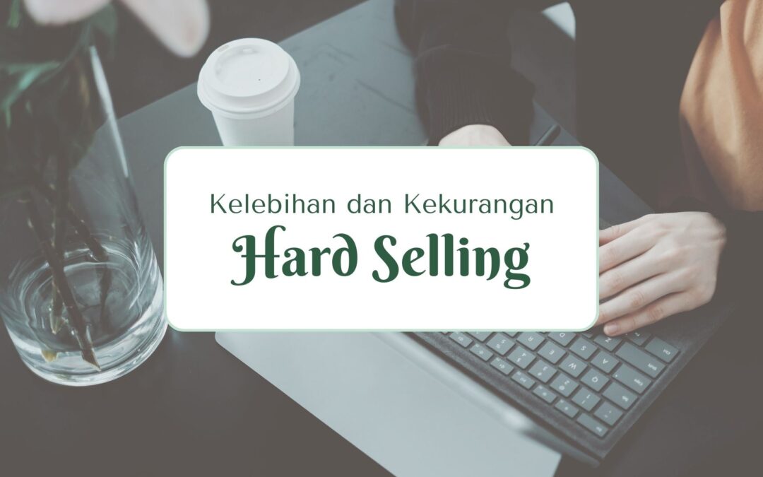 Hard Selling: Kelebihan dan Kekurangannya?