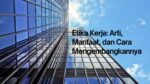Etika Kerja Arti, Manfaat, dan Cara Mengembangkannya